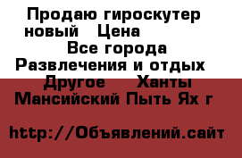 Продаю гироскутер  новый › Цена ­ 12 500 - Все города Развлечения и отдых » Другое   . Ханты-Мансийский,Пыть-Ях г.